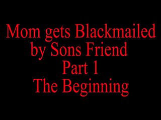 Mom Blackmailed By Sons Friend 