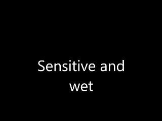 Sensitive and wet