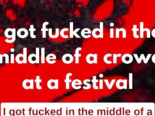 I Got Fucked In The Middle Of A Crowd At A Festival