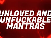 Unloved & Unfuckable Mantras for Pussy Free Virgins